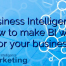 Business Intelligence: How to make BI work for your business