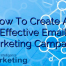 How To Create An Effective Email Marketing Campaign