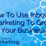How To Use Inbound Marketing To Grow Your Business