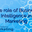 The role of Business Intelligence in Marketing