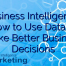 Business Intelligence: How to Use Data to Make Better Business Decisions