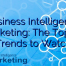 Business Intelligence Marketing: The Top 50 Trends to Watch